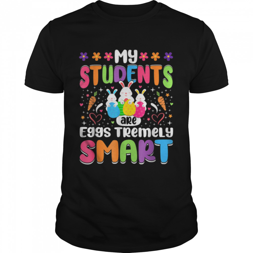 Teacher My Students Are Eggs Tremely Smart Happy Easter Day T-Shirt B09W5SDZ8Rs