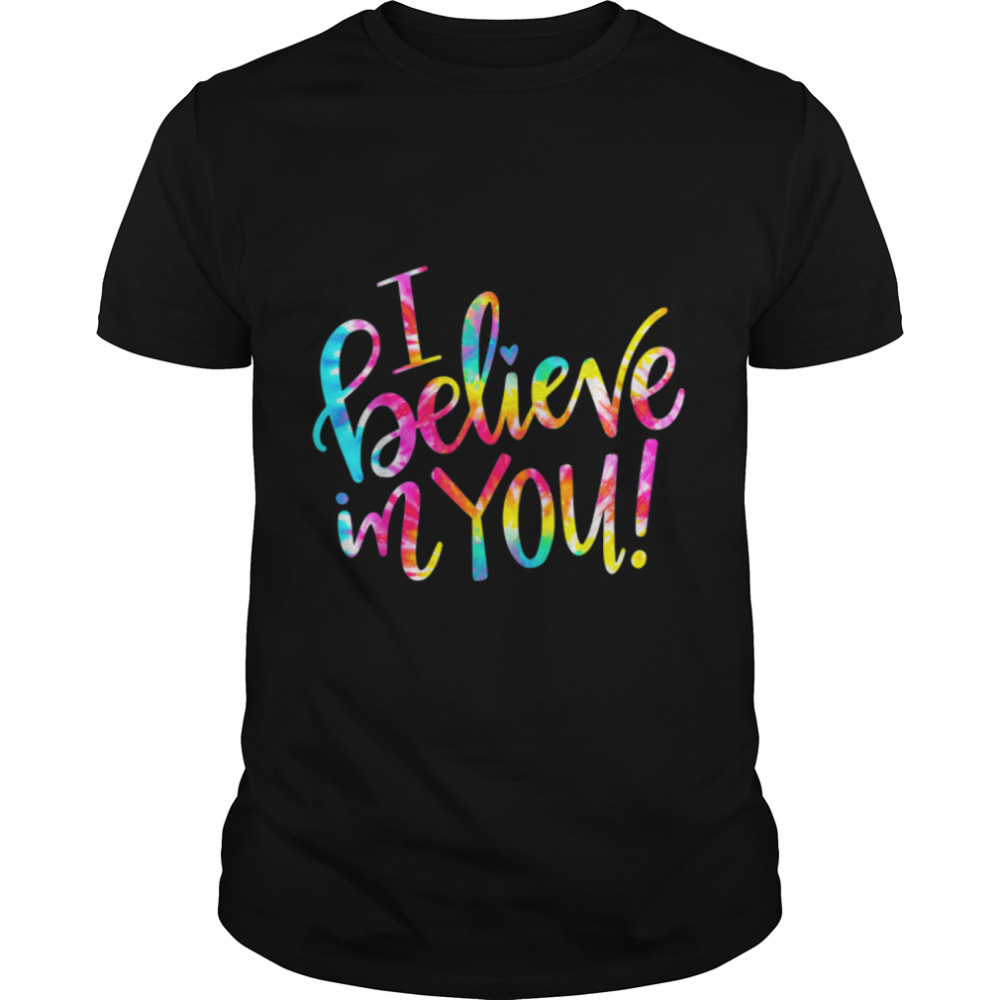 Tie Dye I Believe In You T-Shirt Teacher Testing Day Gift T-Shirt B09W5TV31Ms