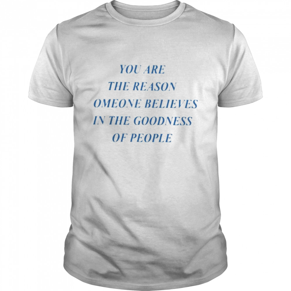 You are the reason someone believes shirt