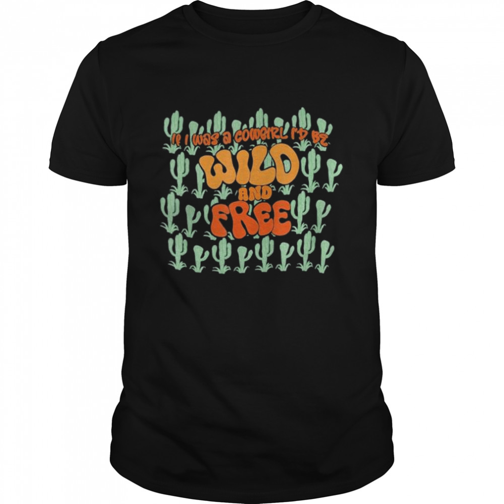 Cowgirl retro cactus If I Was Cowgirl Id Be Wild And Free shirt Classic Men's T-shirt