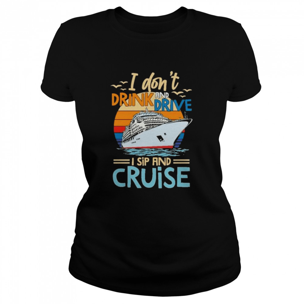 I dont drink and drive I sip and cruise shirt Classic Women's T-shirt