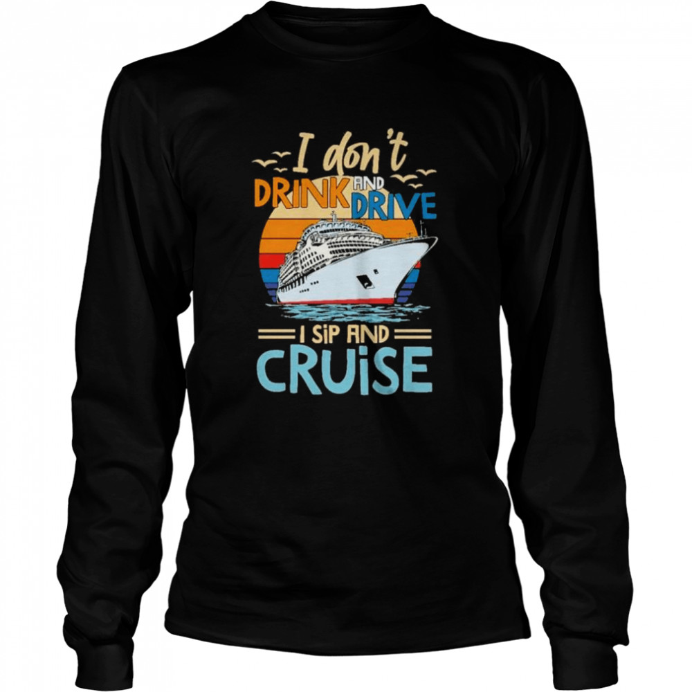 I dont drink and drive I sip and cruise shirt Long Sleeved T-shirt