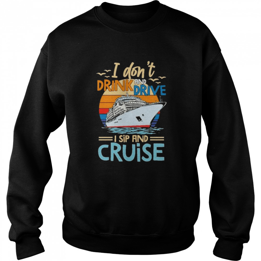 I dont drink and drive I sip and cruise shirt Unisex Sweatshirt