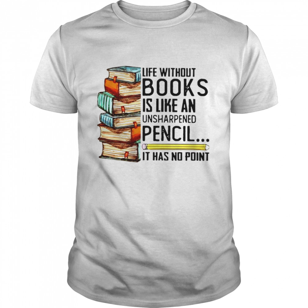 Lifes withouts bookss iss likes ans unsharpeneds pencils its hass nos points T-shirts