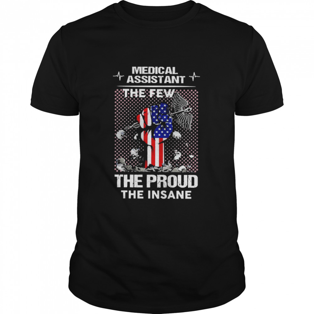 Medical Assistant The Few The proud The Insane Shirts