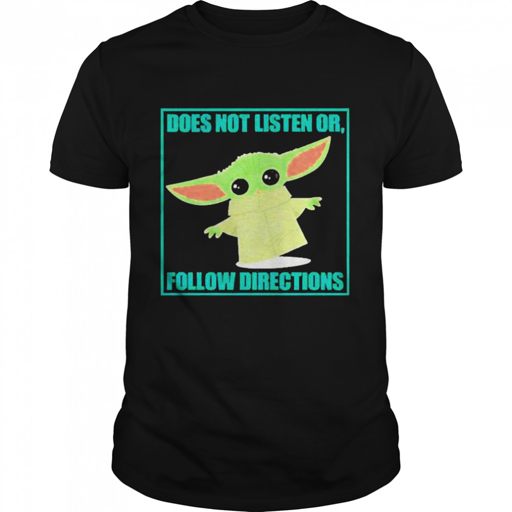 Baby Yoda Don’t Listen Does Not Listen Or Follow Directions 2022 Shirt