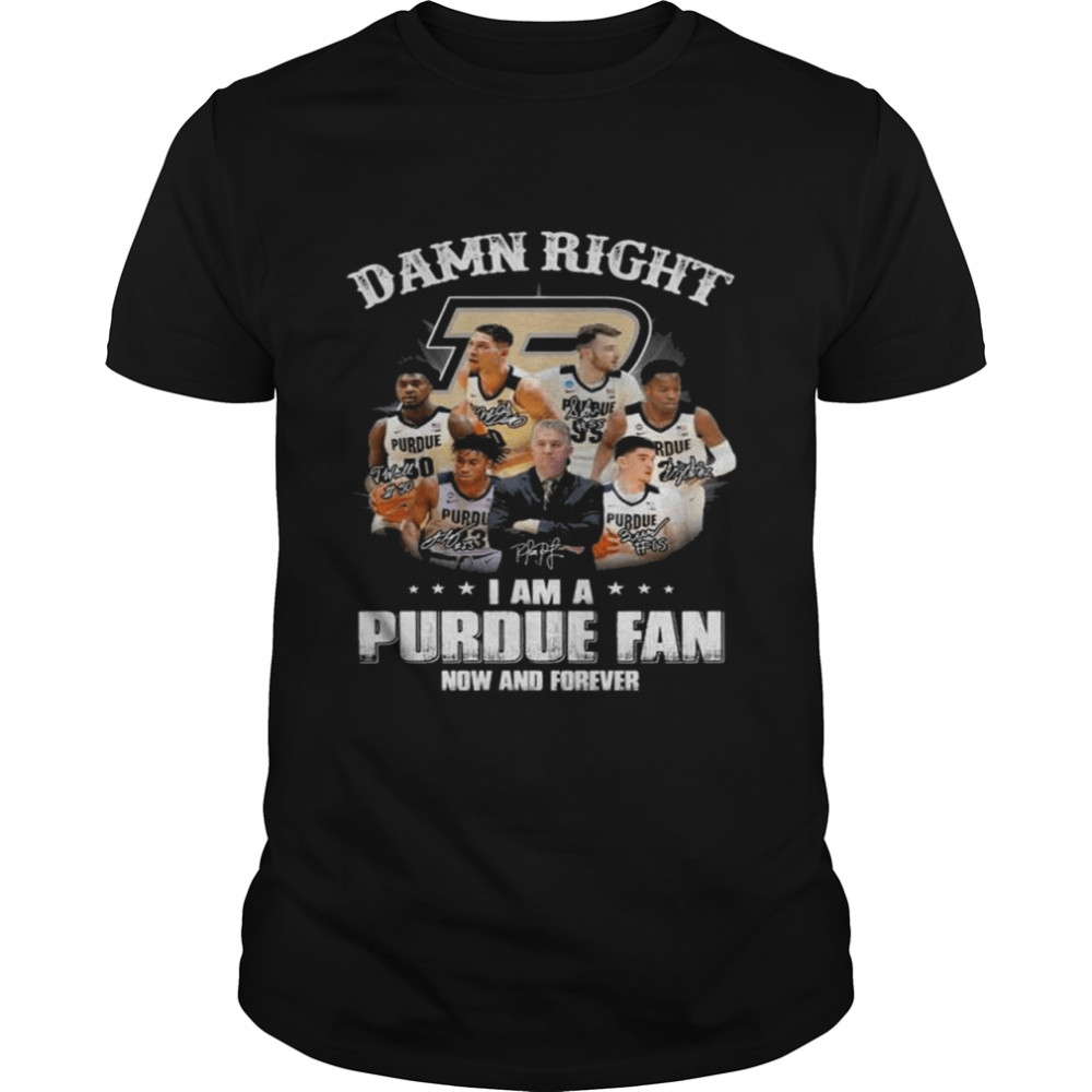 Damn right I am a Purdue Boilermakers fan now and forever signatures shirt