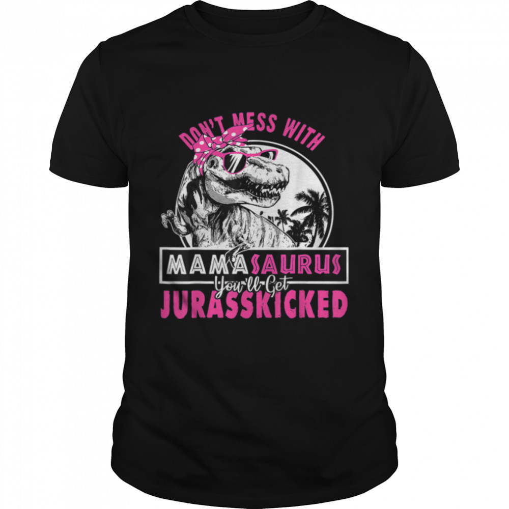 Don’t mess with Mamasaurus you’ll get Jurasskicked T-Shirt B09W924FKB