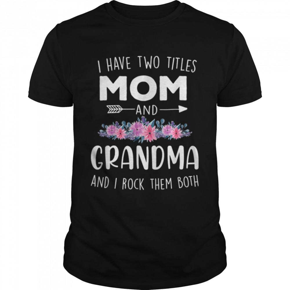 I Have Two Titles Mom And Grandma Floral Happy Mothers Day T-Shirt B09W9213P7s