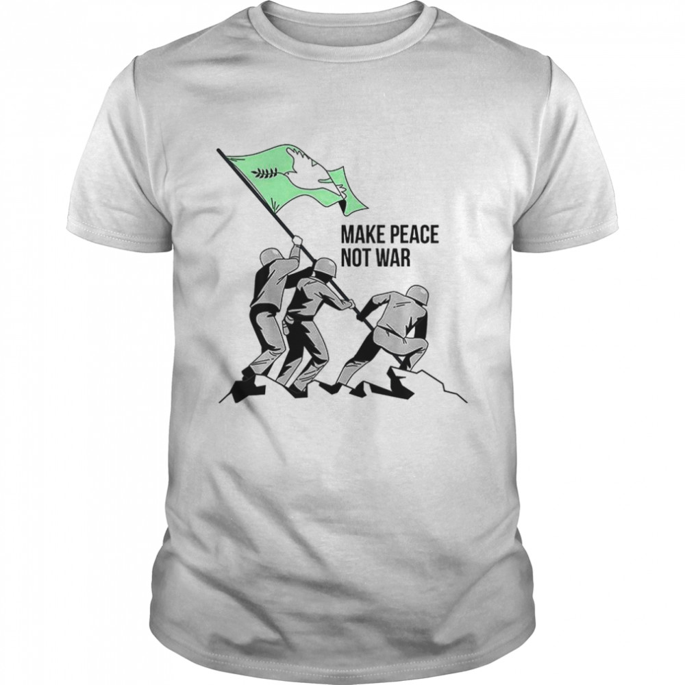 Make Peace Not War No War shirts