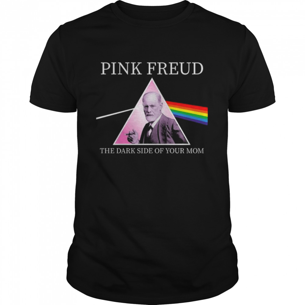 Pink Freud the dark side of your mom shirts