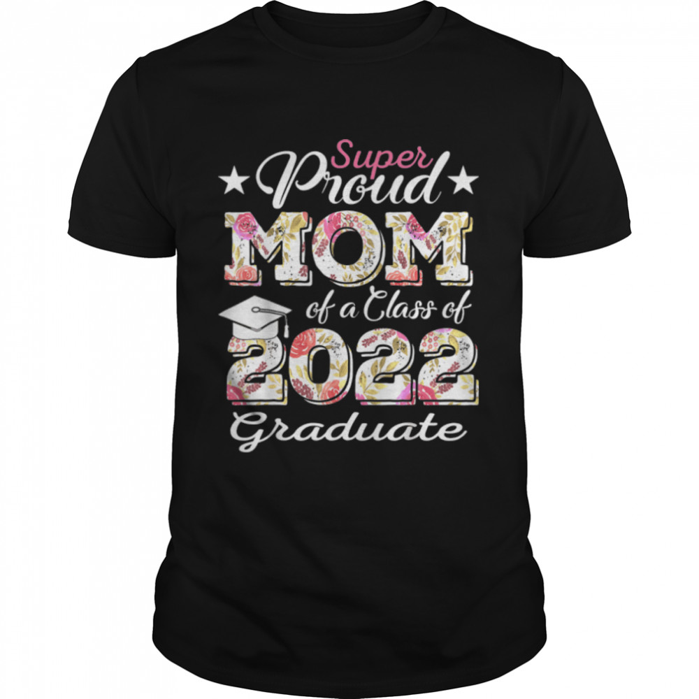 Proud Mom Of a 2022 Graduate Class Of 2022 Graduation Flower T-Shirt B09W9NR4YHs