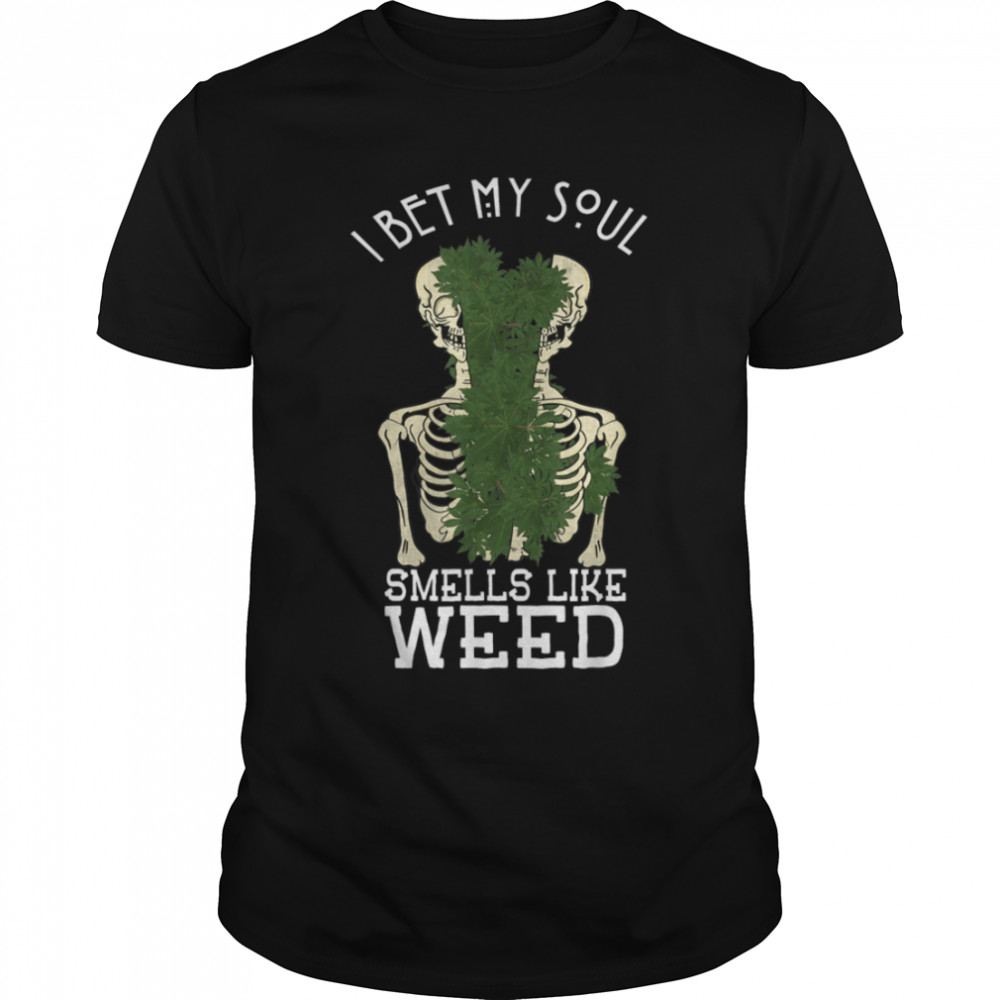 Weed Funny Cannabis I Bet My Soul Smells Like Weed Skeleton T-Shirt B09W93CP8Ws