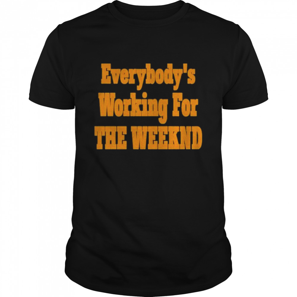 Everybodys Working For The Weeknd shirts