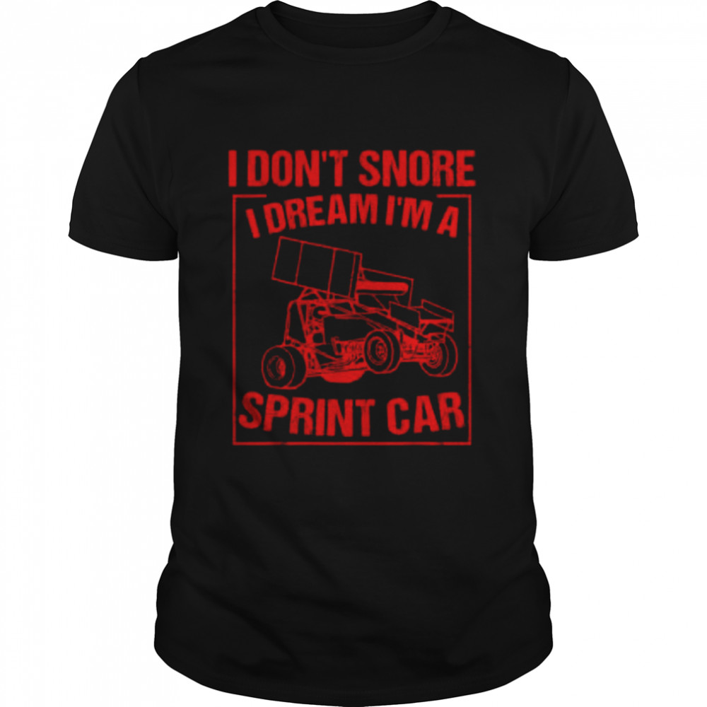 I dons’t snore I dream Is’m a sprint car shirts