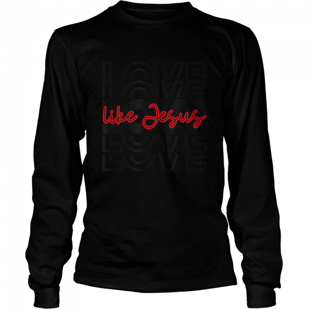 Love Like Jesus Religious God Christian Words On Back T- B09WD62NGN Long Sleeved T-shirt