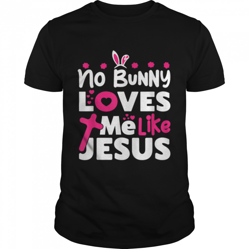 No Bunny Loves Me Like Jesus Easter Day Christian Funny T-Shirt B09WCZPF2Z