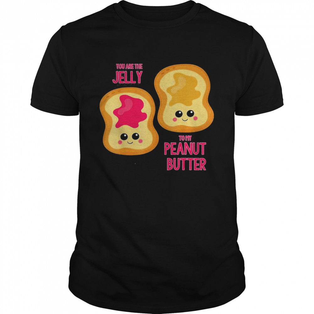 You Are The Jelly To My Peanut Butter Best Friend Shirts