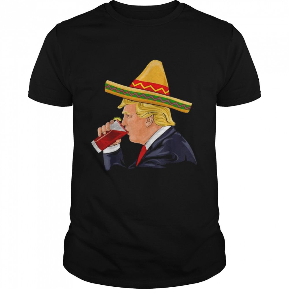 Cinco de mayo Donald Trump drinking michelada sombrero shirts