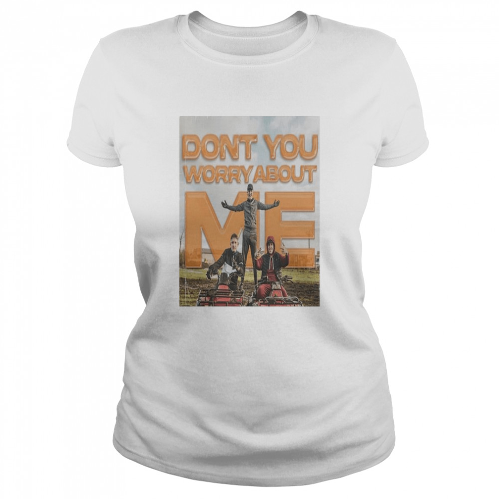 Dont you worry about me shirt Classic Women's T-shirt
