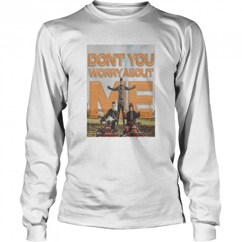 Dont you worry about me shirt Long Sleeved T-shirt