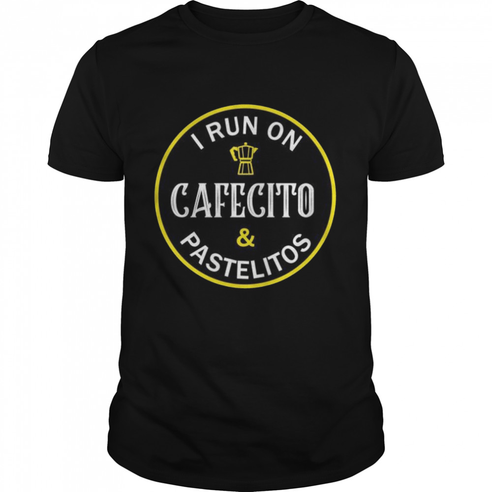 I Run on Cafecito and Pastelitos Cuban Coffee Shirts