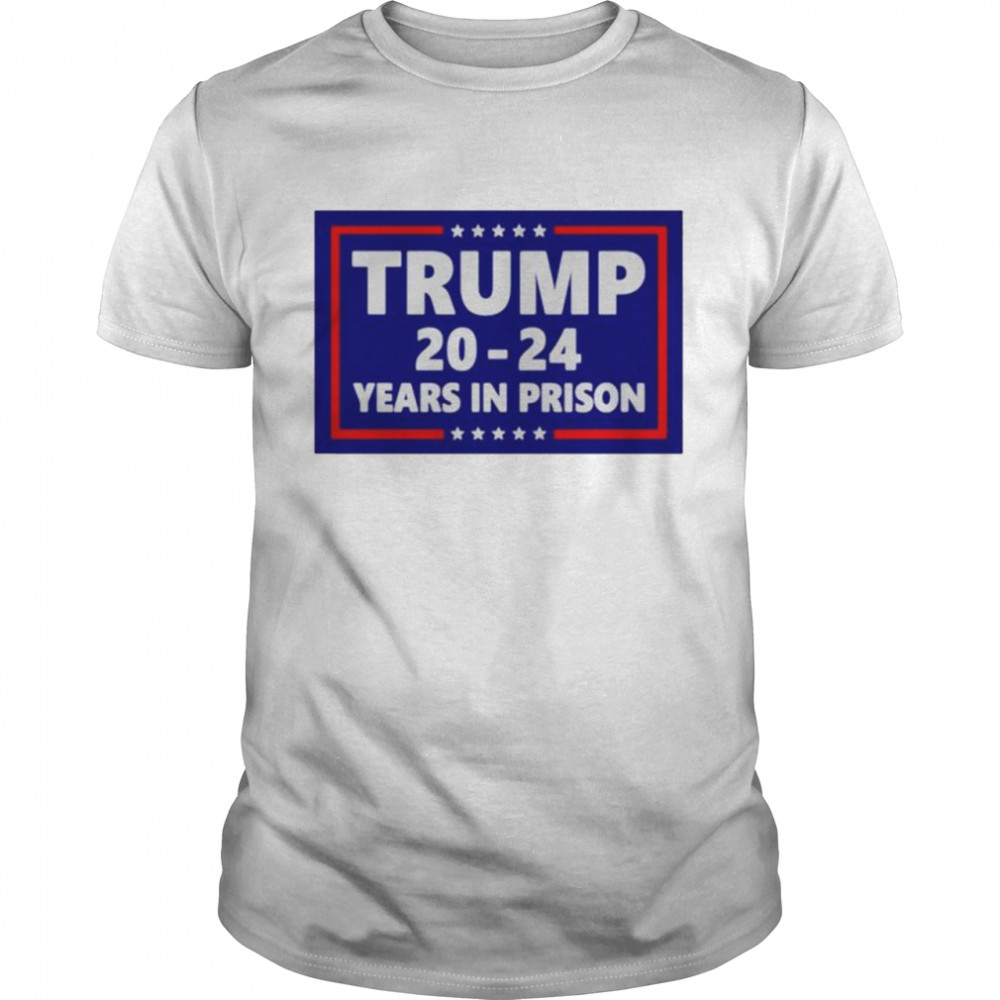 Donald John Trump 2024 Years In Prison Shirts