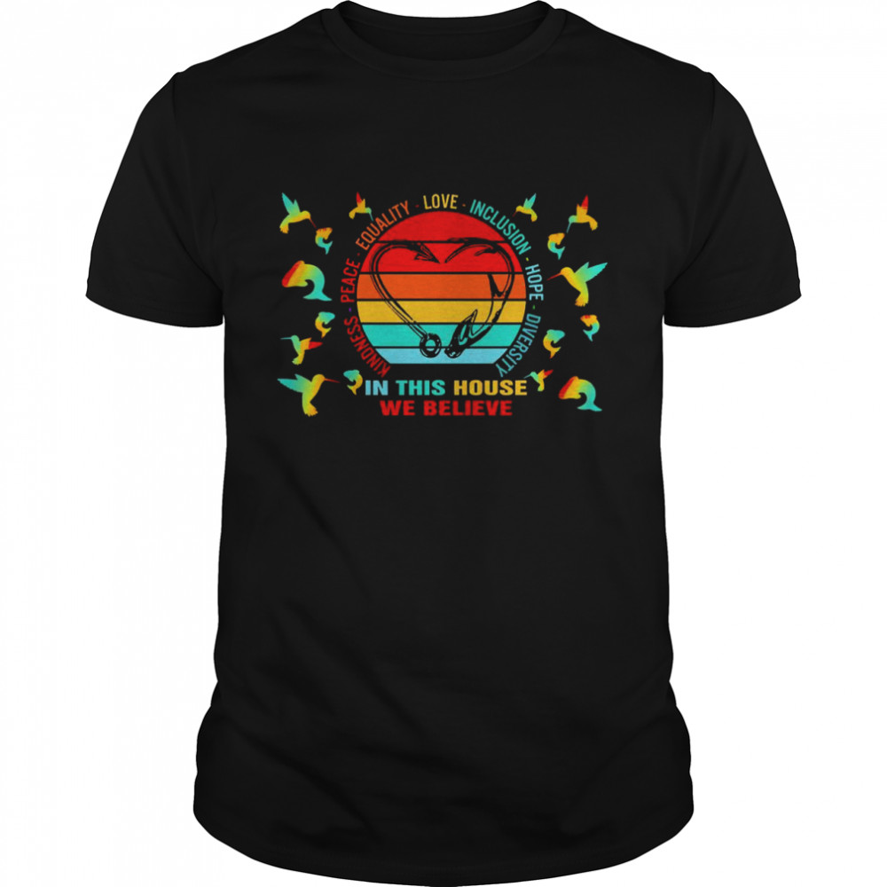 Hook Kindness Peace Equality Inclusion Hope Diversity In This House We Believe Vintage Shirt
