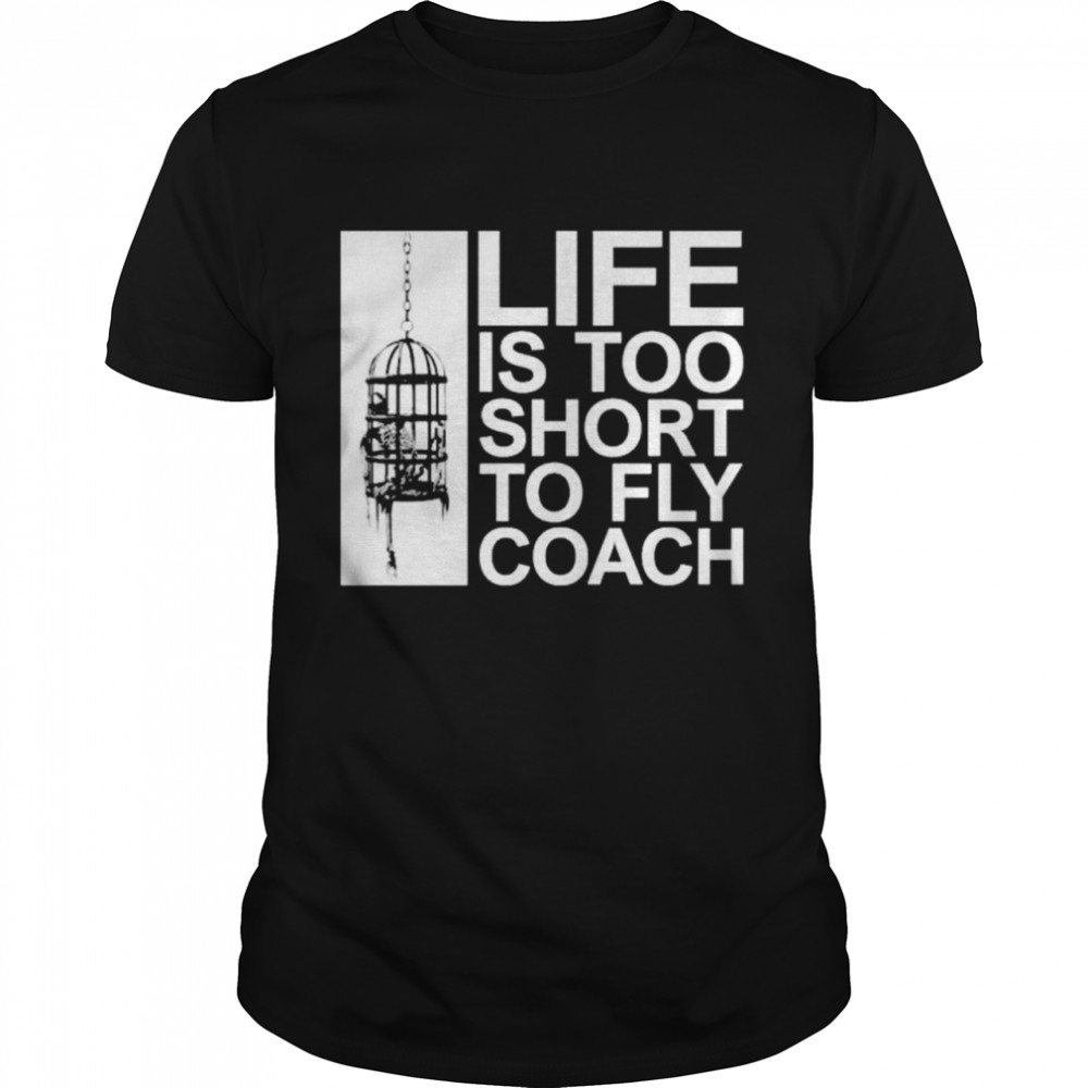 Life Is Too Short To Fly Coach shirts