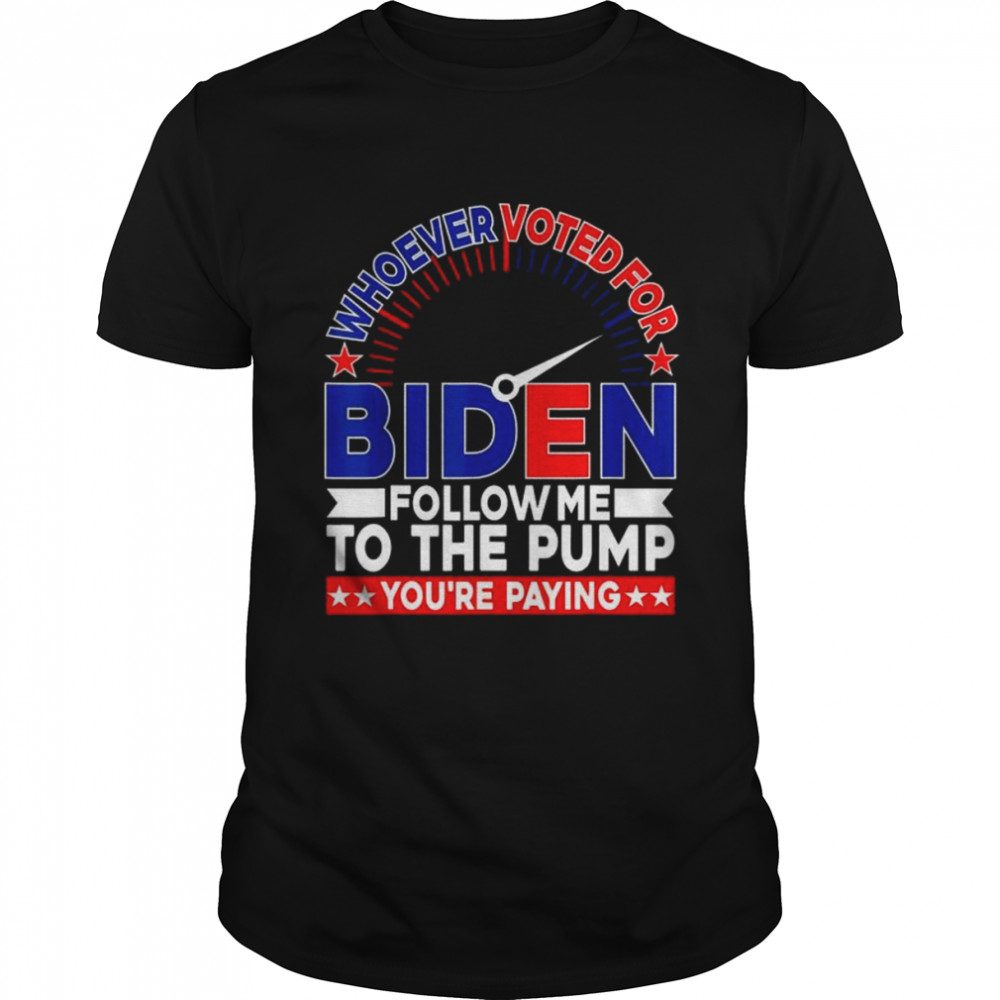 Whoevers Voteds Fors Bidens Follows Mes Tos Thes Pumps T-Shirts