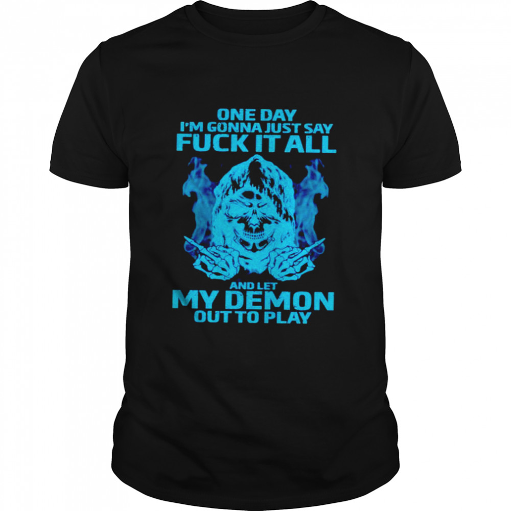 One day I’m gonna just say fuck it all and let my demon out to play shirt Classic Men's T-shirt