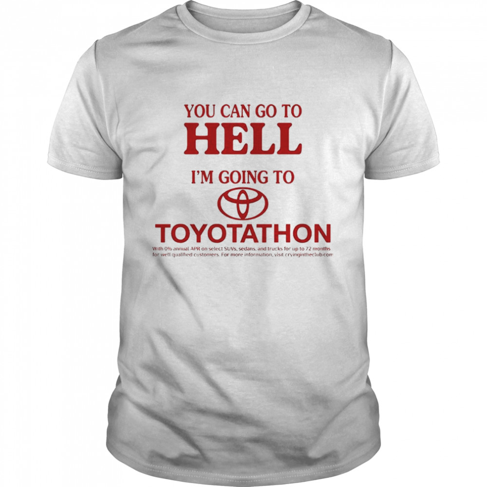 Yous cans gos tos hells ims goings tos Toyotathons shirts