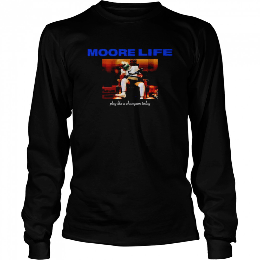 Moore life play like a Champion today shirt Long Sleeved T-shirt
