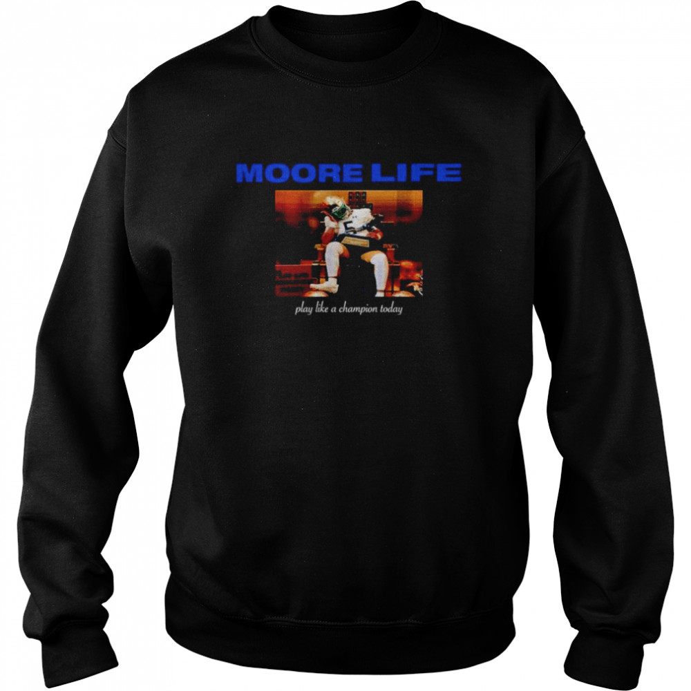 Moore life play like a Champion today shirt Unisex Sweatshirt