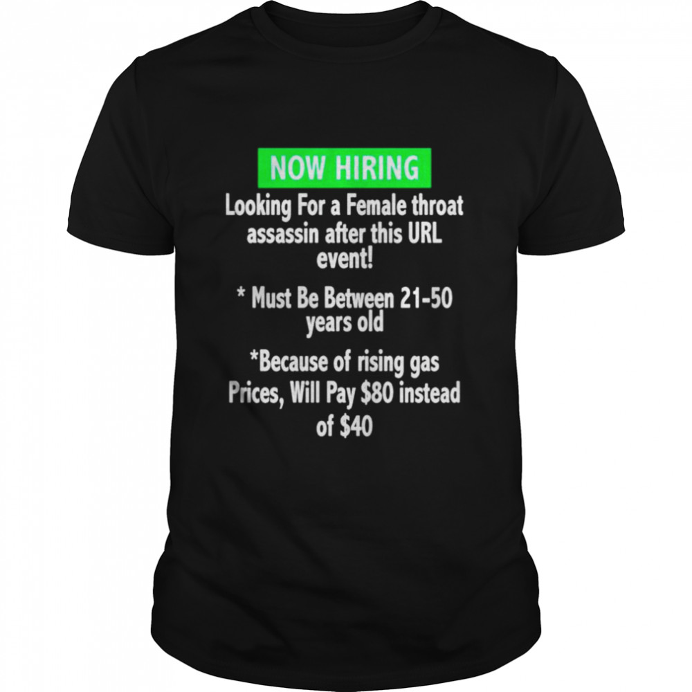 Now hiring looking for a female throat assassin after this url event shirt Classic Men's T-shirt