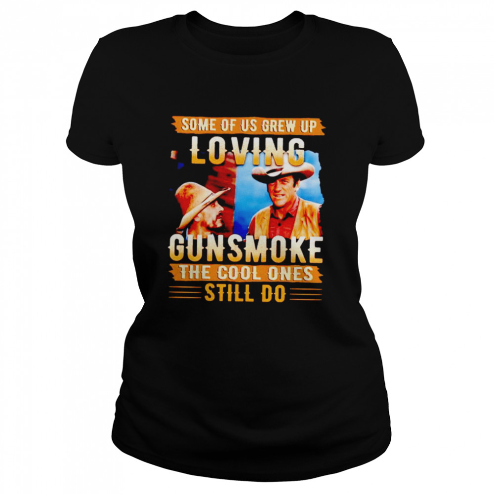 Some of us grew up loving gunsmoke the cool ones still do shirt Classic Women's T-shirt