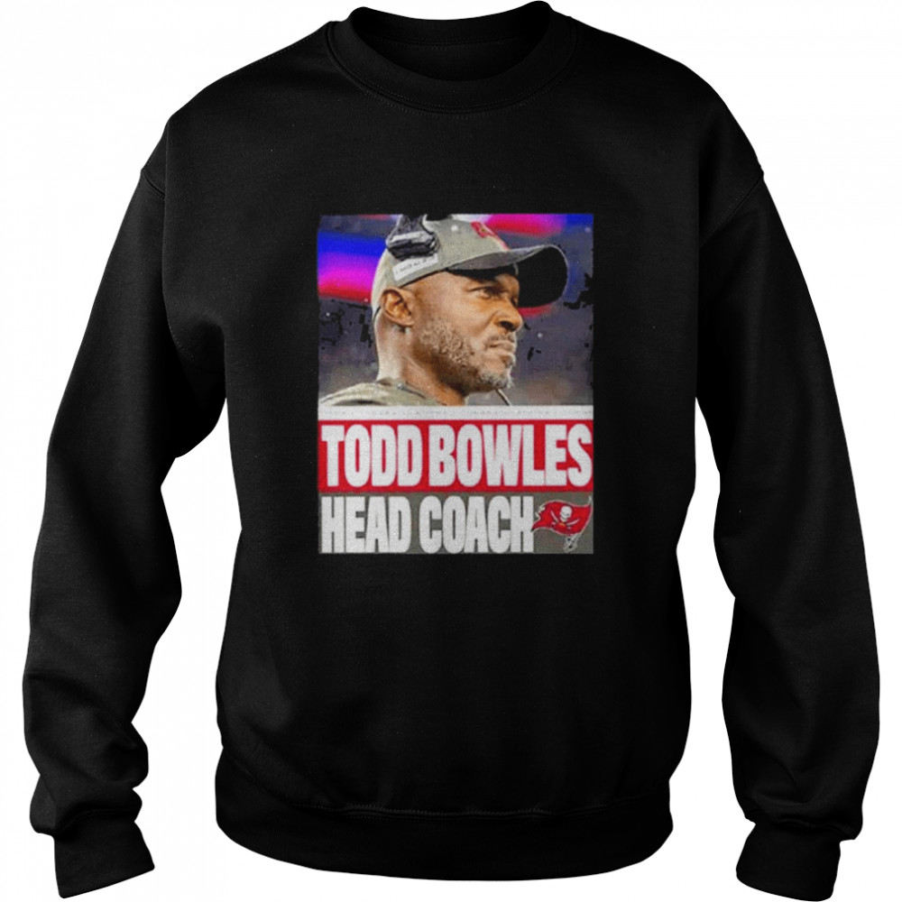 Todd Bowles Head Coach Tampa Bay Buccaneers T- Unisex Sweatshirt