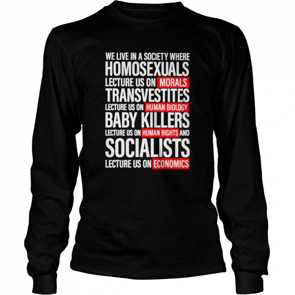 We live in a sicuety where homesexuals shirt Long Sleeved T-shirt