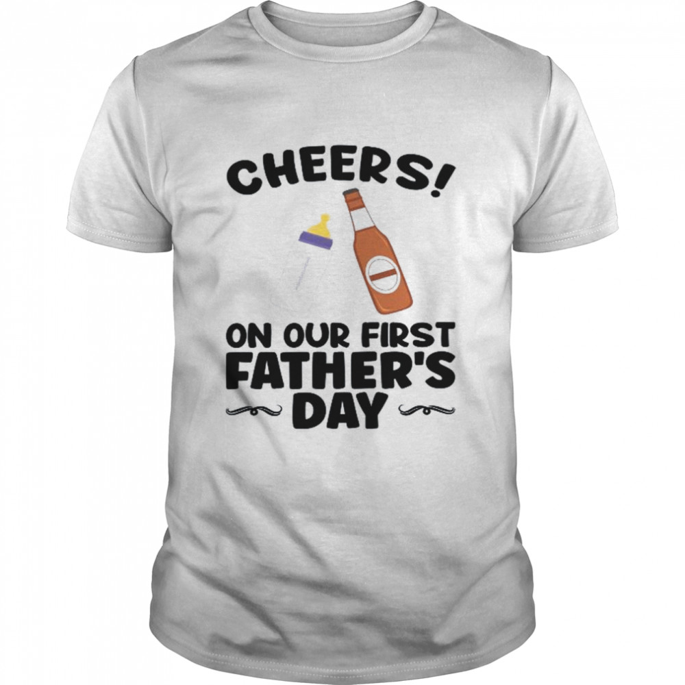 Cheers on our first father’s day dad Shirt