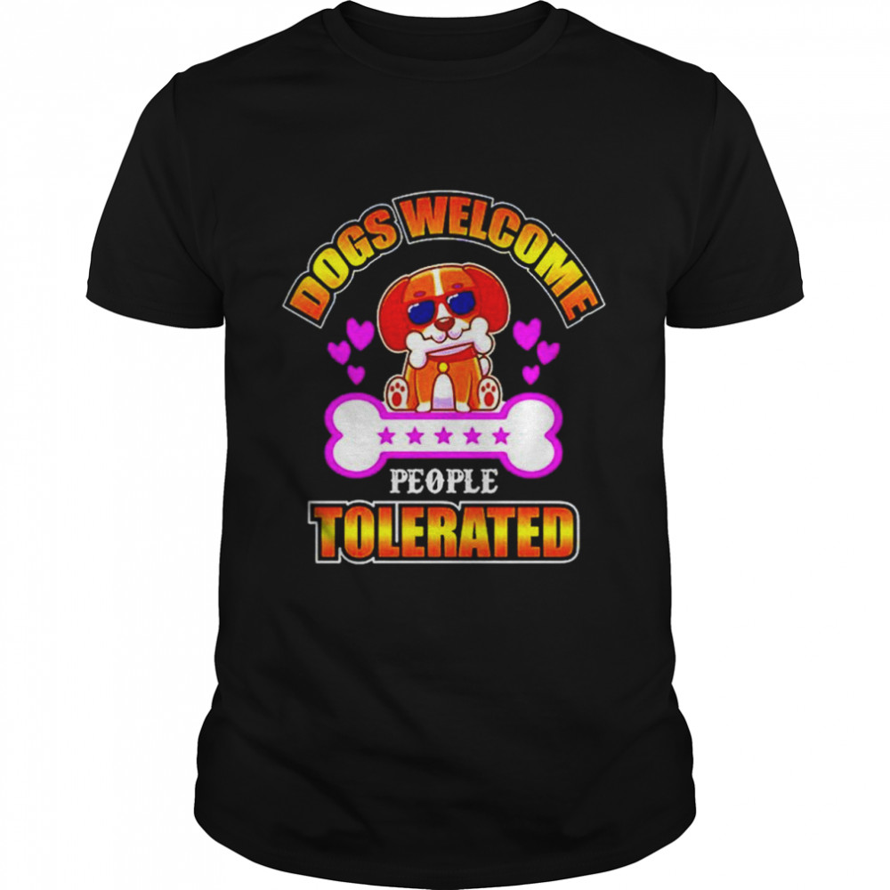 Dogs Welcome People Tolerated For Dog Lovers T-Shirt