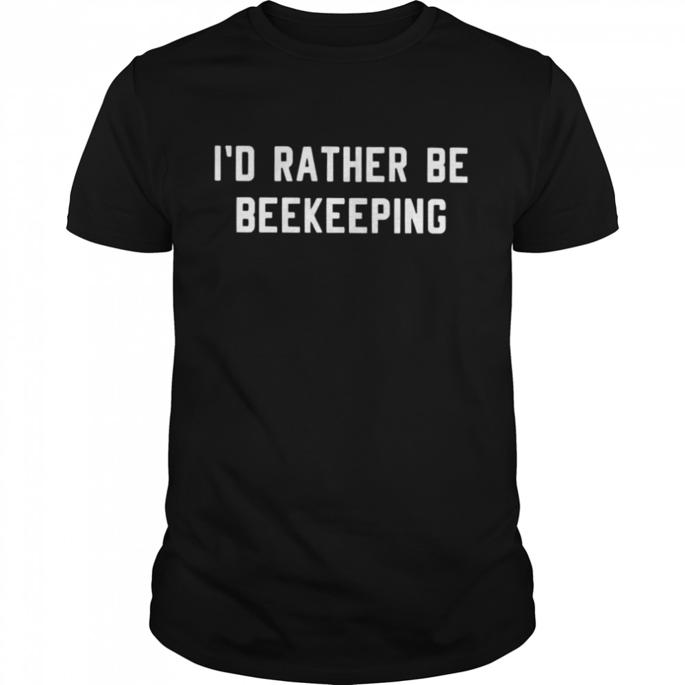 Is’d rather be beekeeping shirts