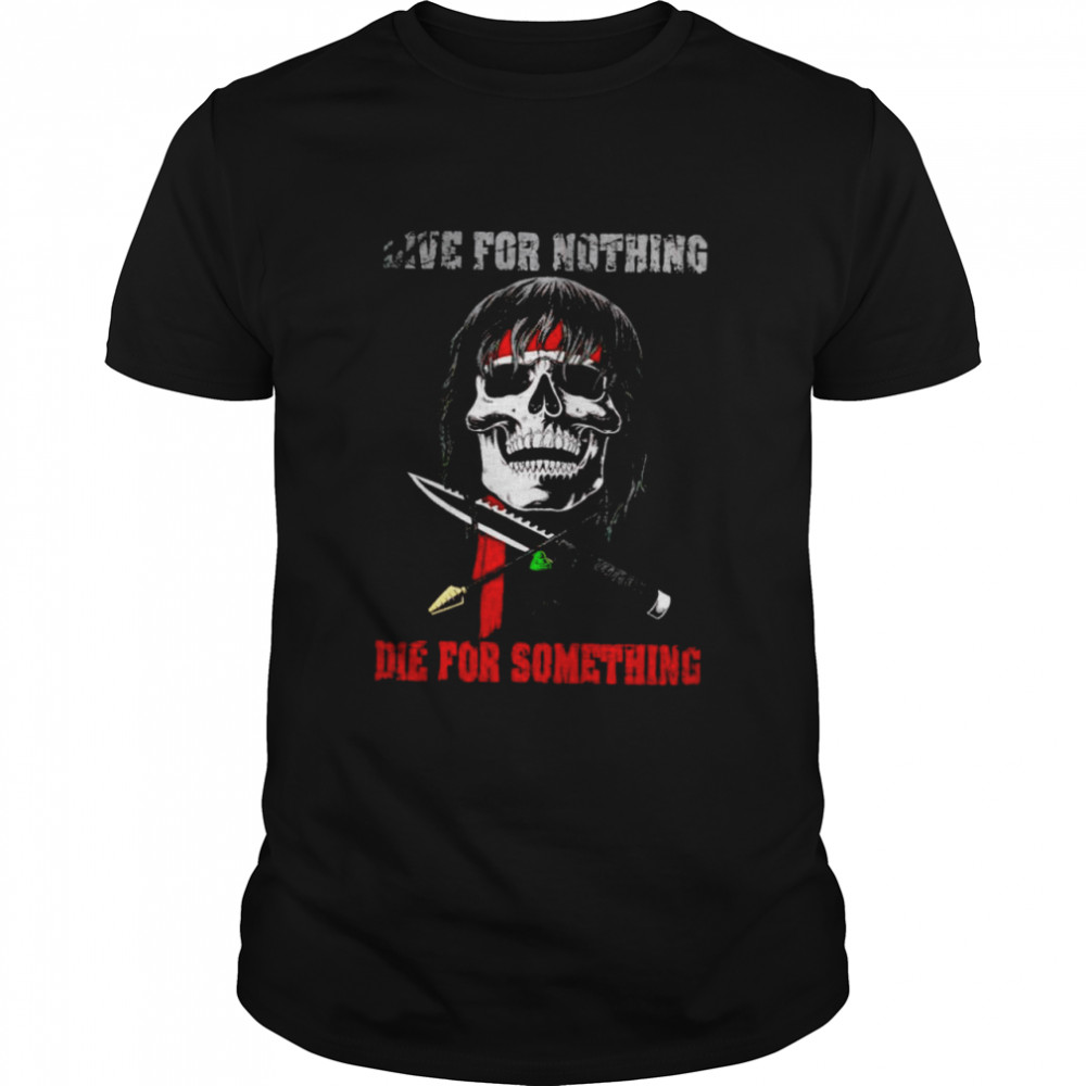 Live for nothing or die for something shirt