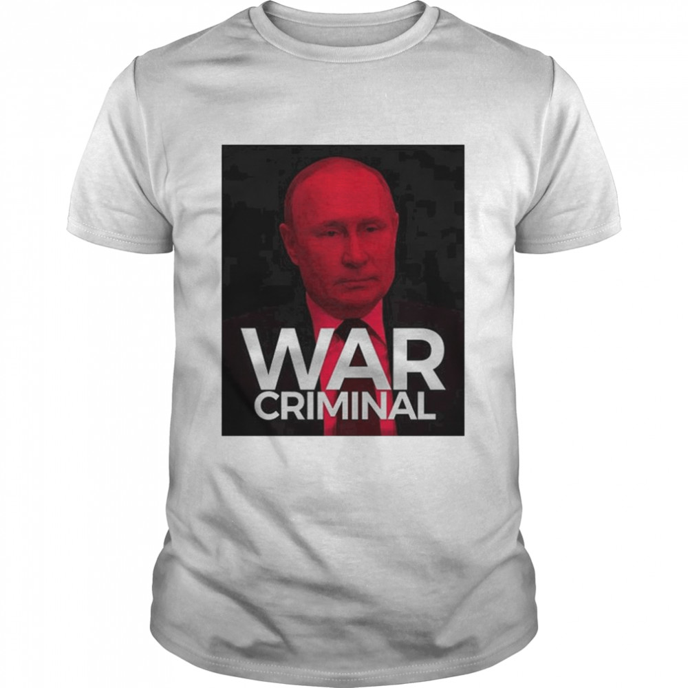 Putin Is A War Criminal Version T-Shirt