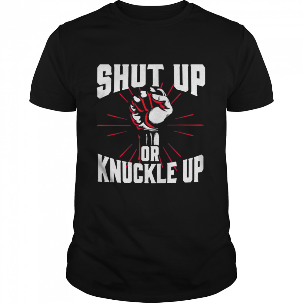 Shut Up Or Knuckle Up Boxing Shirt