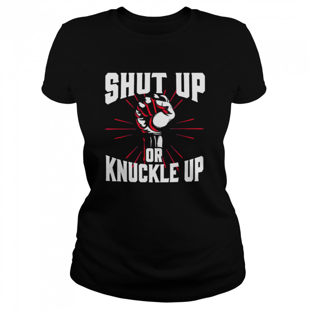 Shut Up Or Knuckle Up Boxing Classic Women's T-shirt