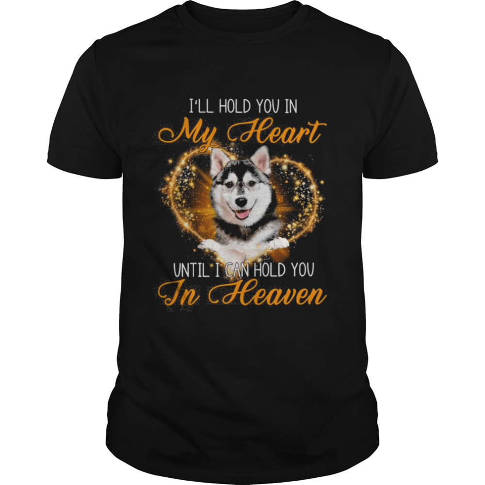 Husky Dog I’ll Hold You In My Heaven Until I Can Hold You In Heaven Shirt