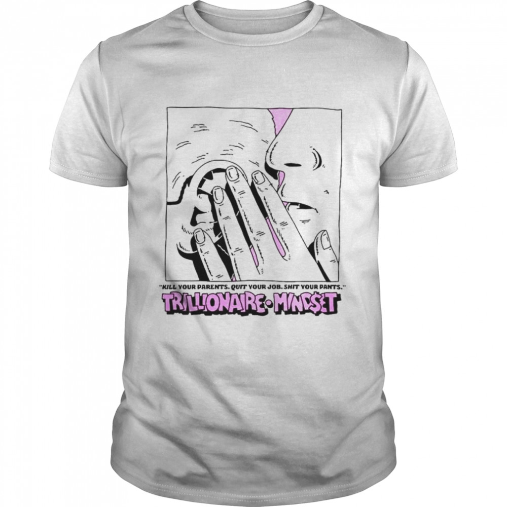 Trillionaire Mindset Kill Your Parents shirts