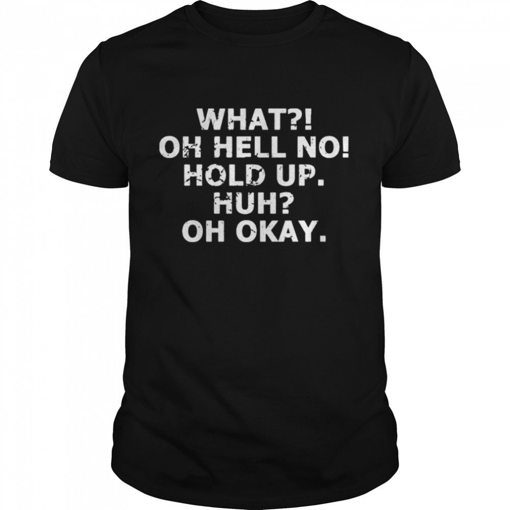 What Oh Hell No Hold Up Huh Oh Okay Impracticaljokers T-Shirt