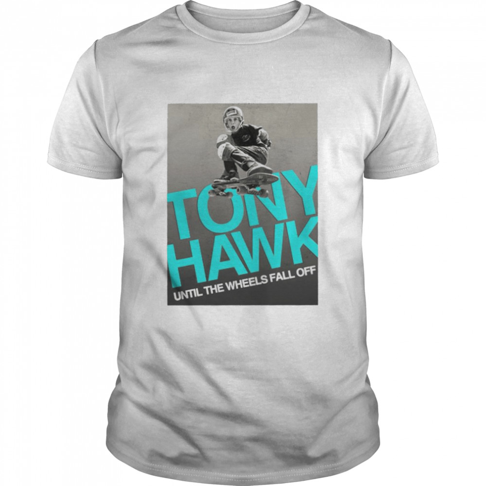 Tony Hawk until the wheels fall off shirt