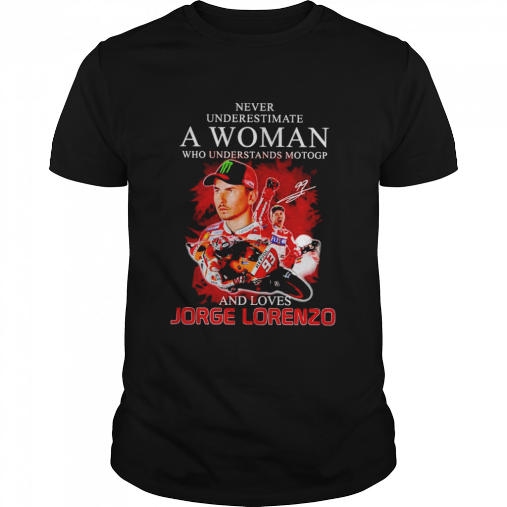 Never underestimate a woman who understands motogp and love Jorge Lorenzo shirt